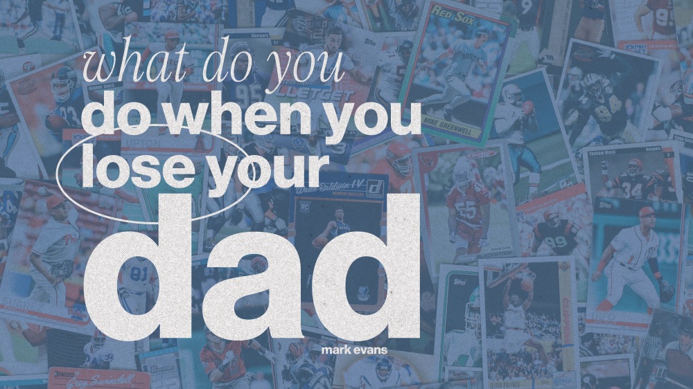 What Do You Do When You Lose Your Dad?
